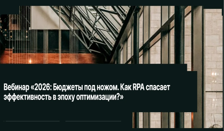 2026: Бюджеты под ножом. Как RPA спасает эффективность в эпоху оптимизации?