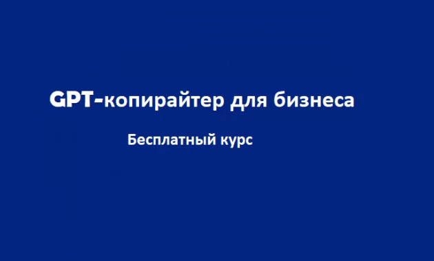 Бесплатный курс по новой перспективной удаленной профессии «GPT-копирайтер для бизнеса»